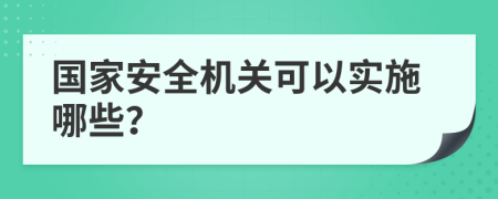 国家安全机关可以实施哪些？