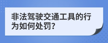 非法驾驶交通工具的行为如何处罚？