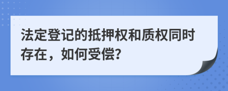 法定登记的抵押权和质权同时存在，如何受偿？