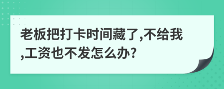 老板把打卡时间藏了,不给我,工资也不发怎么办?