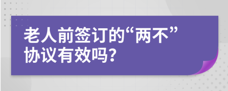 老人前签订的“两不”协议有效吗？