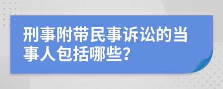 刑事附带民事诉讼的当事人包括哪些？