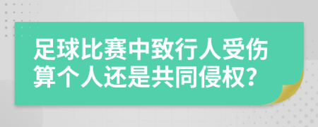 足球比赛中致行人受伤算个人还是共同侵权？