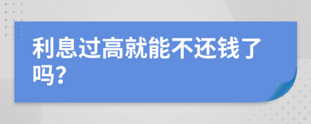 利息过高就能不还钱了吗？