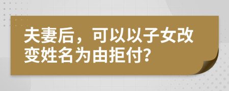 夫妻后，可以以子女改变姓名为由拒付？