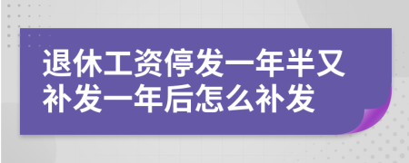 退休工资停发一年半又补发一年后怎么补发