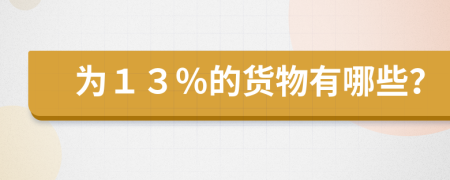 为１３％的货物有哪些？