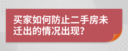 买家如何防止二手房未迁出的情况出现？