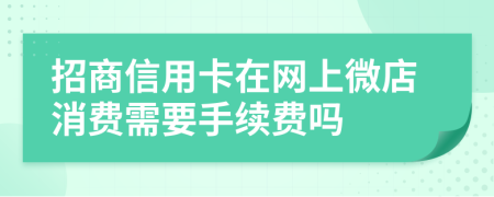 招商信用卡在网上微店消费需要手续费吗