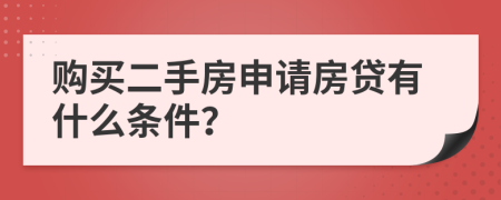 购买二手房申请房贷有什么条件？