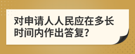 对申请人人民应在多长时间内作出答复？