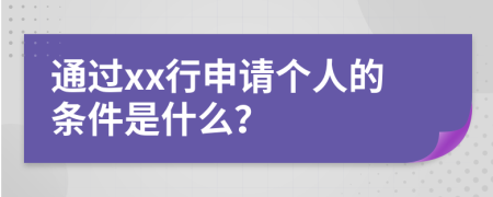 通过xx行申请个人的条件是什么？