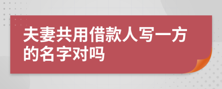 夫妻共用借款人写一方的名字对吗