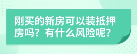 刚买的新房可以装抵押房吗？有什么风险呢？