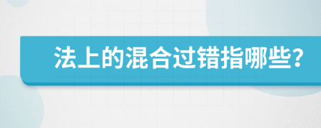 法上的混合过错指哪些？