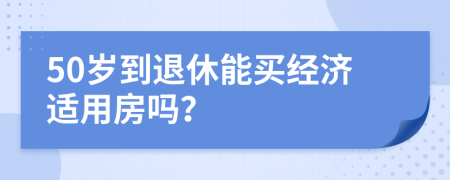 50岁到退休能买经济适用房吗？