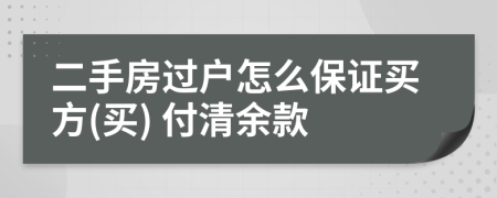 二手房过户怎么保证买方(买) 付清余款