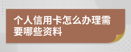 个人信用卡怎么办理需要哪些资料