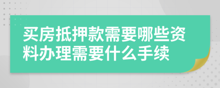 买房抵押款需要哪些资料办理需要什么手续