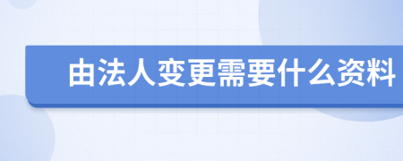 由法人变更需要什么资料