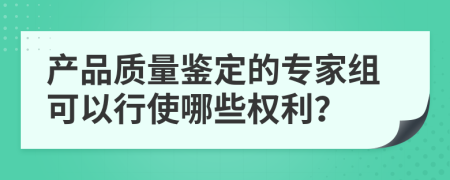 产品质量鉴定的专家组可以行使哪些权利？