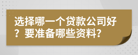 选择哪一个贷款公司好？要准备哪些资料？