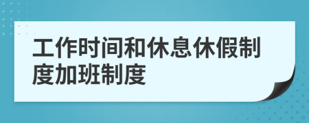 工作时间和休息休假制度加班制度