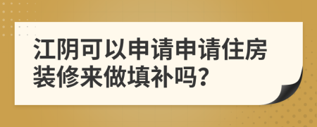 江阴可以申请申请住房装修来做填补吗？