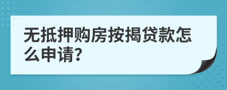 无抵押购房按揭贷款怎么申请？