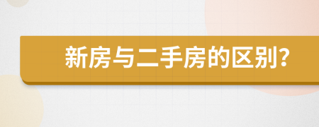 新房与二手房的区别？