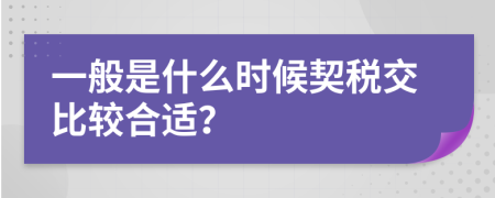 一般是什么时候契税交比较合适？