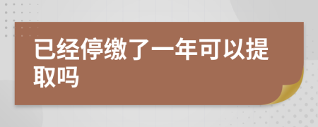 已经停缴了一年可以提取吗