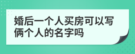 婚后一个人买房可以写俩个人的名字吗