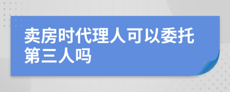 卖房时代理人可以委托第三人吗