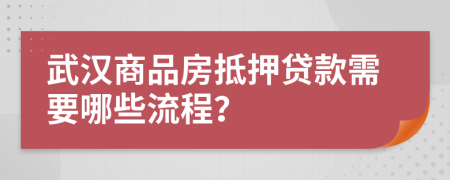 武汉商品房抵押贷款需要哪些流程？