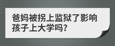 爸妈被拐上监狱了影响孩子上大学吗？