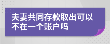夫妻共同存款取出可以不在一个账户吗