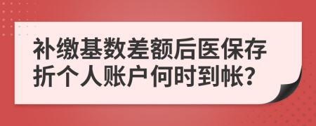 补缴基数差额后医保存折个人账户何时到帐？