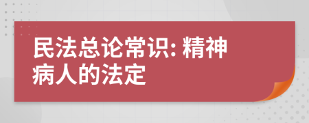 民法总论常识: 精神病人的法定