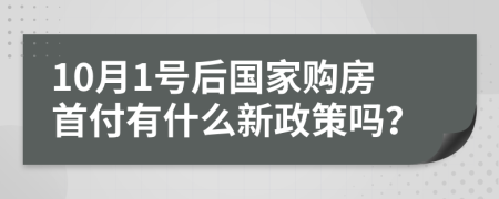 10月1号后国家购房首付有什么新政策吗？