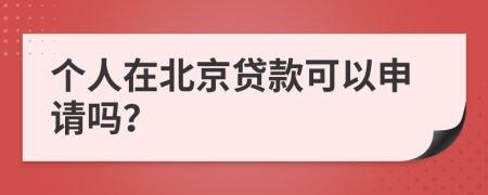 个人在北京贷款可以申请吗？