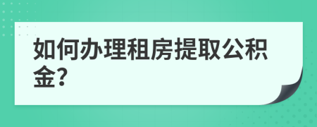 如何办理租房提取公积金？