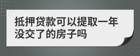 抵押贷款可以提取一年没交了的房子吗