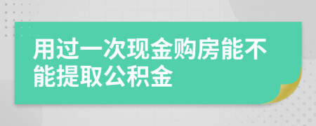 用过一次现金购房能不能提取公积金