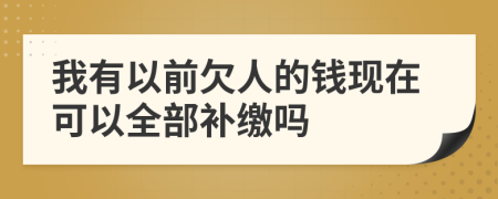 我有以前欠人的钱现在可以全部补缴吗