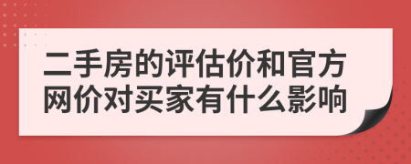 二手房的评估价和官方网价对买家有什么影响