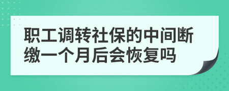 职工调转社保的中间断缴一个月后会恢复吗