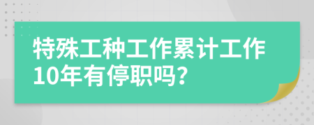 特殊工种工作累计工作10年有停职吗？