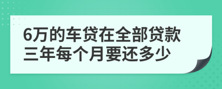 6万的车贷在全部贷款三年每个月要还多少