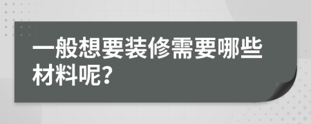 一般想要装修需要哪些材料呢？